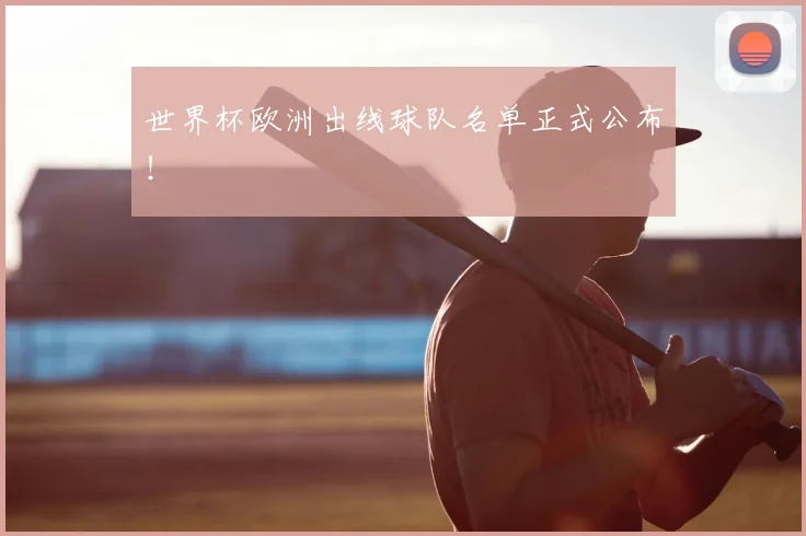 世界杯欧洲出线球队名单正式公布！