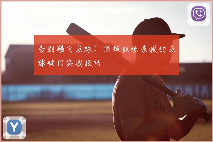 告别踢飞点球！顶级教练亲授的点球破门实战技巧