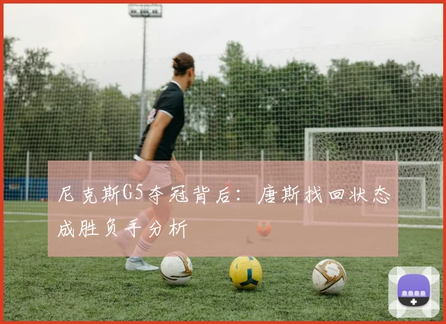 尼克斯G5夺冠背后:唐斯找回状态成胜负手分析